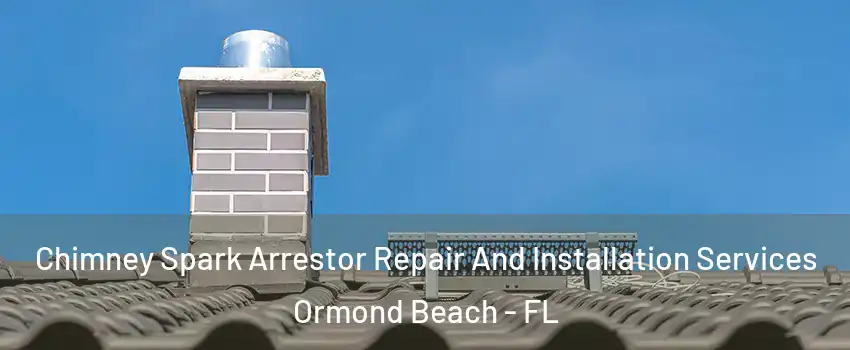  Chimney Spark Arrestor Repair And Installation Services Ormond Beach - FL