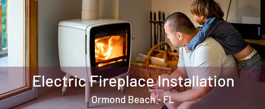  Electric Fireplace Installation Ormond Beach - FL