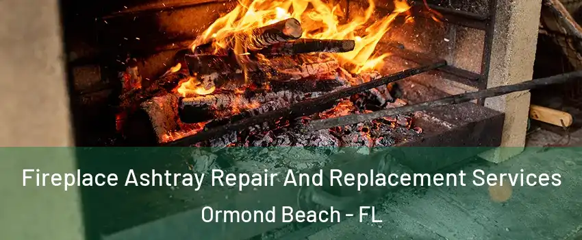  Fireplace Ashtray Repair And Replacement Services Ormond Beach - FL