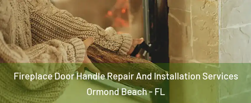  Fireplace Door Handle Repair And Installation Services Ormond Beach - FL