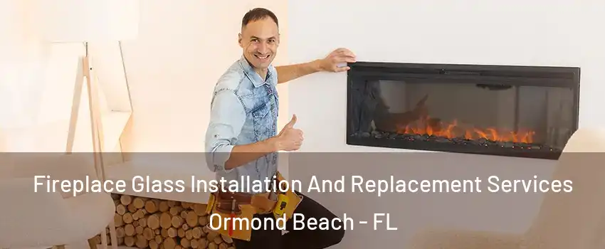  Fireplace Glass Installation And Replacement Services Ormond Beach - FL