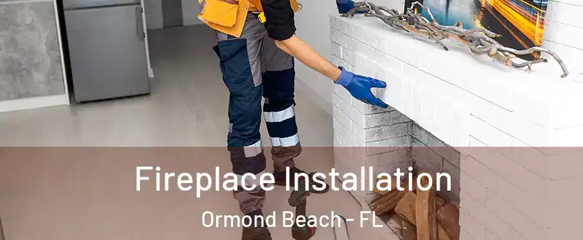  Fireplace Installation Ormond Beach - FL