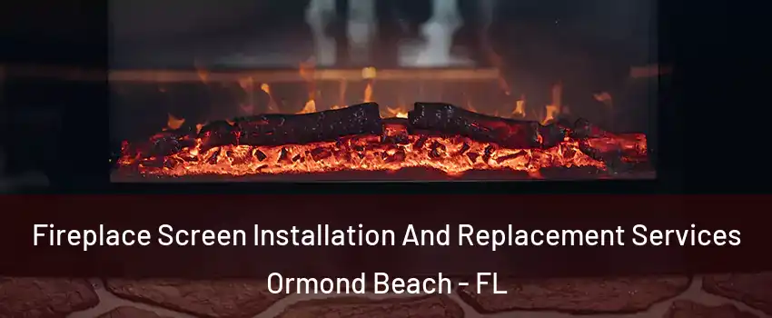  Fireplace Screen Installation And Replacement Services Ormond Beach - FL