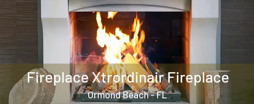  Fireplace Xtrordinair Fireplace Ormond Beach - FL
