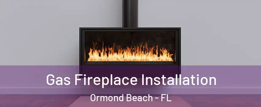  Gas Fireplace Installation Ormond Beach - FL