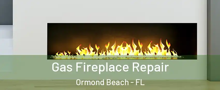  Gas Fireplace Repair Ormond Beach - FL