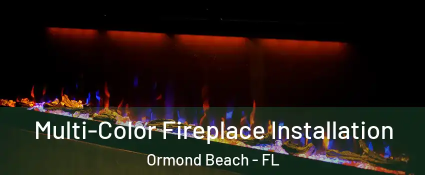  Multi-Color Fireplace Installation Ormond Beach - FL