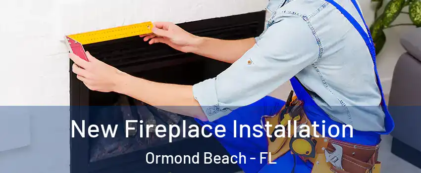  New Fireplace Installation Ormond Beach - FL