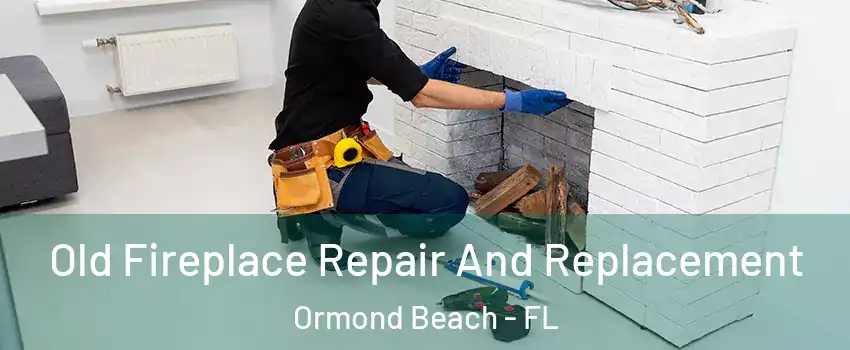  Old Fireplace Repair And Replacement Ormond Beach - FL