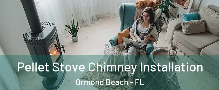  Pellet Stove Chimney Installation Ormond Beach - FL