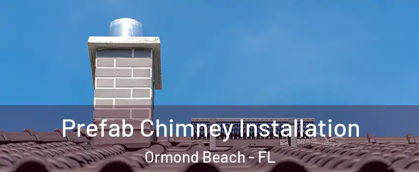  Prefab Chimney Installation Ormond Beach - FL