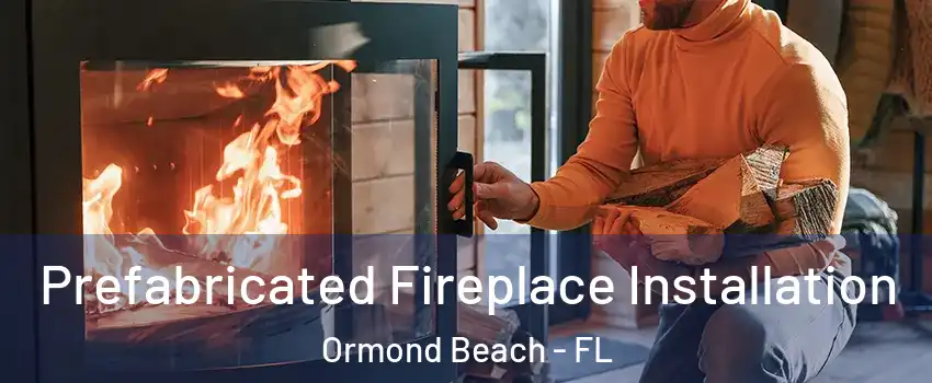  Prefabricated Fireplace Installation Ormond Beach - FL