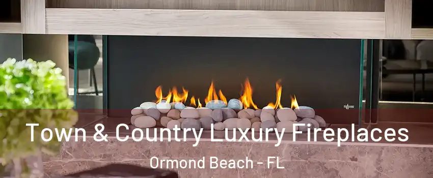  Town & Country Luxury Fireplaces Ormond Beach - FL