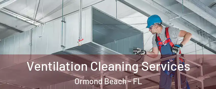  Ventilation Cleaning Services Ormond Beach - FL